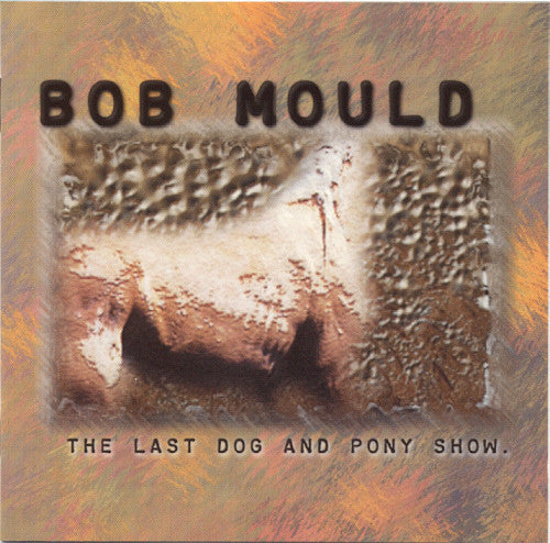 Bob Mould- The Last Dog And Pony Show