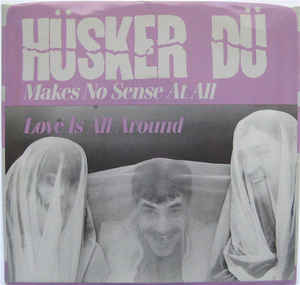 Husker Du- Makes No Sense At All / Love Is All Around