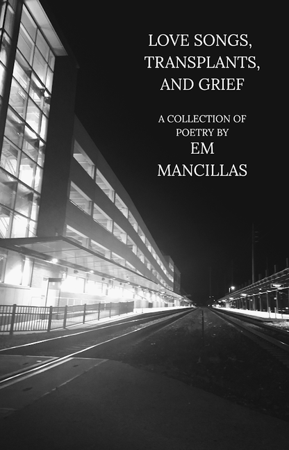 Em Mancillas- Love Songs, Transplants & Grief (A Collection Of Poetry)
