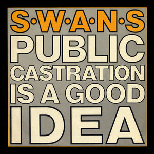 Swans- Public Castration Is A Good Idea PREORDER OUT 10/27