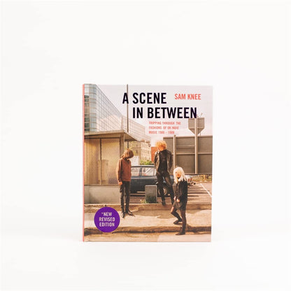 Sam Knee- A Scene In Between: Tripping Through The Fashions Of UK Indie Music 1980-1988