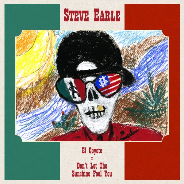 Steve Earle- El Coyote / Don't Let The Sunshine Fool You