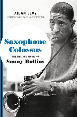 Aidan Levy- Saxophone Colossus: The Life And Music Of Sonny Rollins