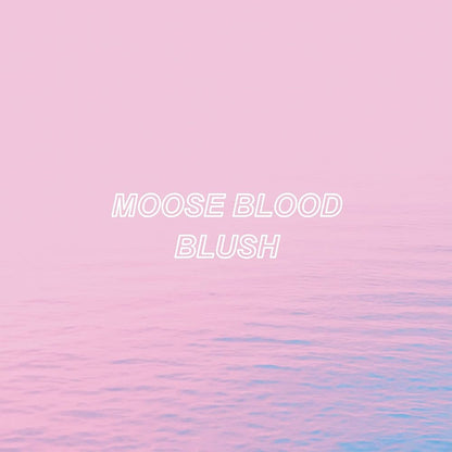 Moose Blood- Blush
