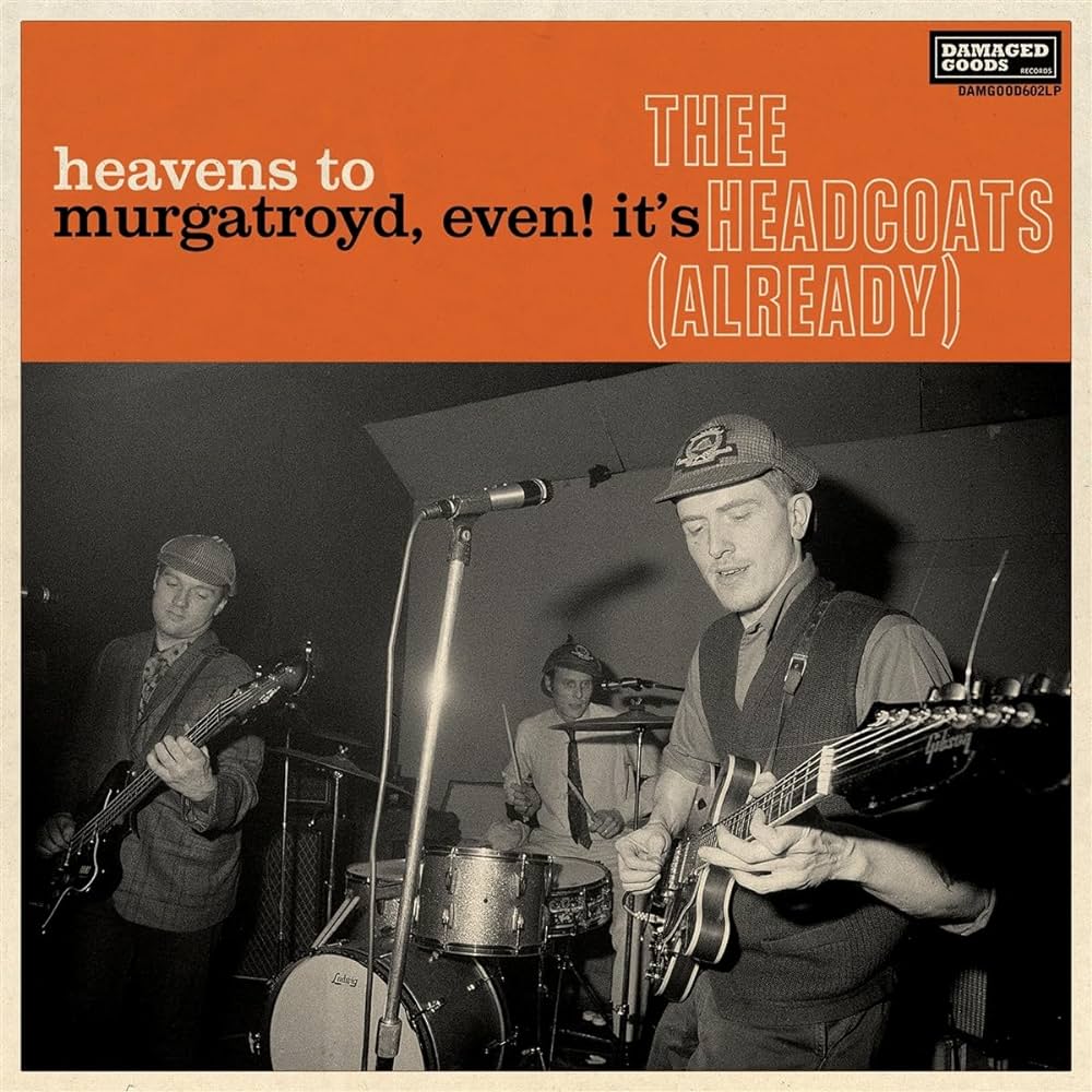 Thee Headcoats- Heavens To Murgatroyd, Even! It's Thee Headcoats! (Already)