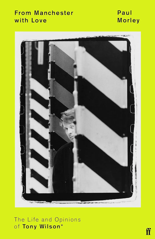 Paul Morley- From Manchester with Love: The Life and Opinions of Tony Wilson