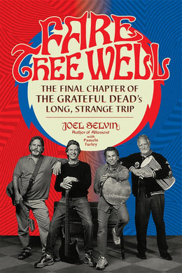 Joel Selvin & Pamela Turley- Fare Thee Well: The Final Chapter Of The Grateful Dead's Long, Strange Trip