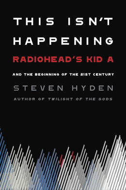 Steven Hyden- This Isn't Happening: Radiohead's 