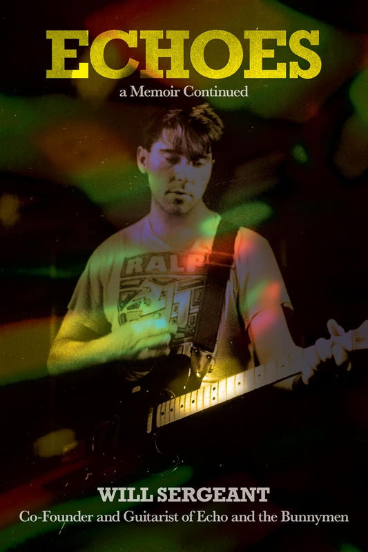 Will Sergeant- Echoes: A Memoir Continued