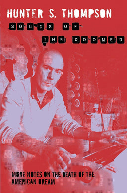 Hunter S. Thompson- Gonzo Papers Vol. 3. Songs Of The Doomed. More Notes On The Death Of The American Dream
