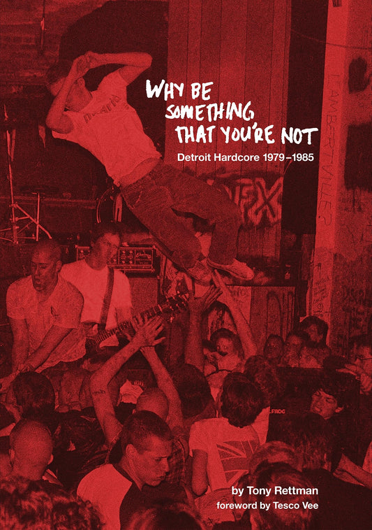 Tony Rettman- Why Be Something That You’re Not: Detroit Hardcore 1979-1985