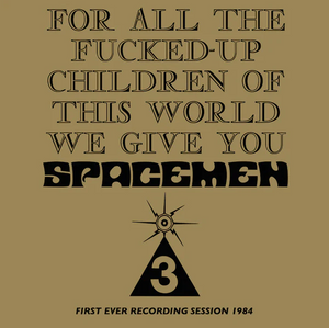 Spacemen 3- For All The Fucked Up Children Of This World We Give You Spacemen 3