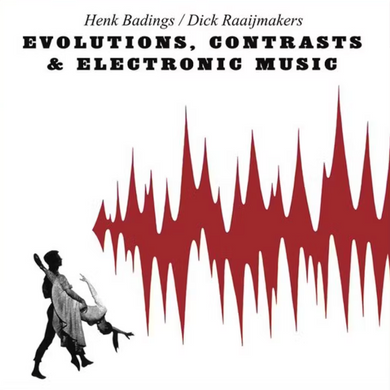 Henk Badings & Dick Raaijmakers- Evolutions, Contrasts & Electronic Music