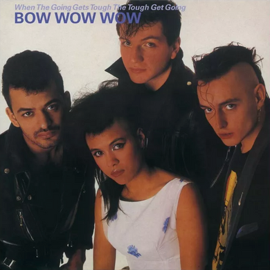 Bow Wow Wow- When The Going Gets Tough The Tough Get Going