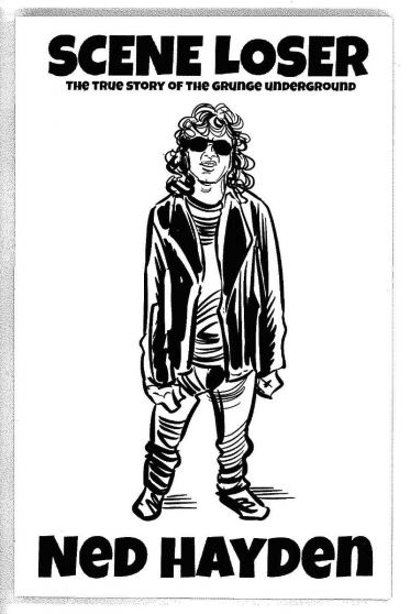 Ned Hayden- Scene Loser - The True Story Of The Grunge Underground