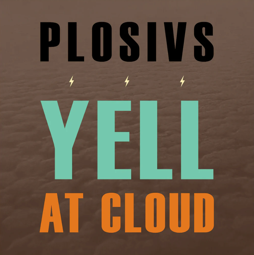 Plosivs- Yell At Cloud
