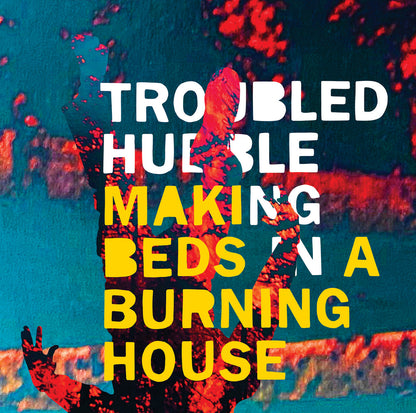 Troubled Hubble- Making Beds In A Burning House (20th Anniversary)
