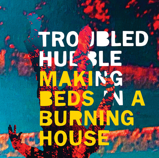 Troubled Hubble- Making Beds In A Burning House (20th Anniversary)