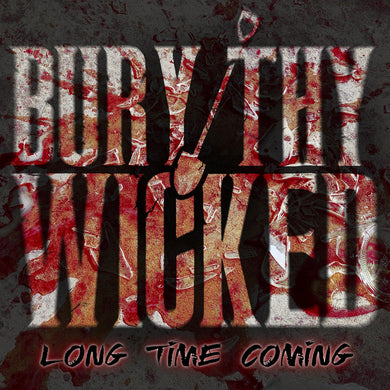 Bury Thy Wicked- Long Time Coming