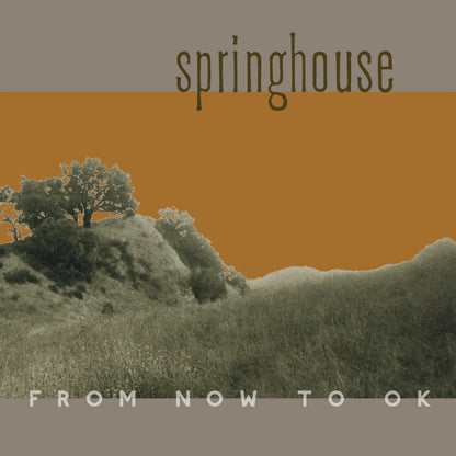 Springhouse- From Now To OK