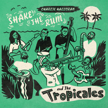 Charlie Halloran & The Tropicales- Shake The Rum