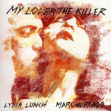 Load image into Gallery viewer, Lydia Lunch &amp; Marc Hurtado- My Lover The Killer