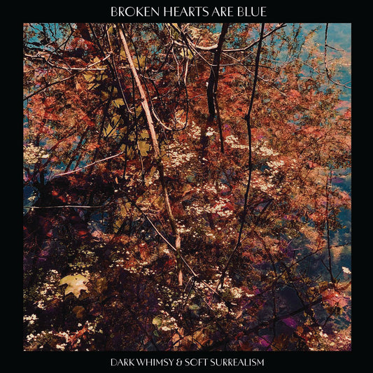 Broken Hearts Are Blue- Dark Whimsy And Soft Surrealism