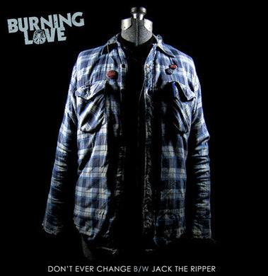 Burning Love- Don't Ever Change / Jack The Ripper