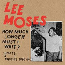 Load image into Gallery viewer, Lee Moses- How Much Longer Must I Wait? Singles &amp; Rarities 1965-1972