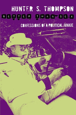 Hunter S. Thompson- Gonzo Papers Vol. 4 - Better Tham Sex: Confessions Of A Political Junkie