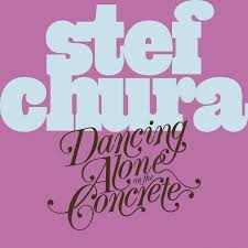 Stef Chura- Dancing Alone on the Concrete