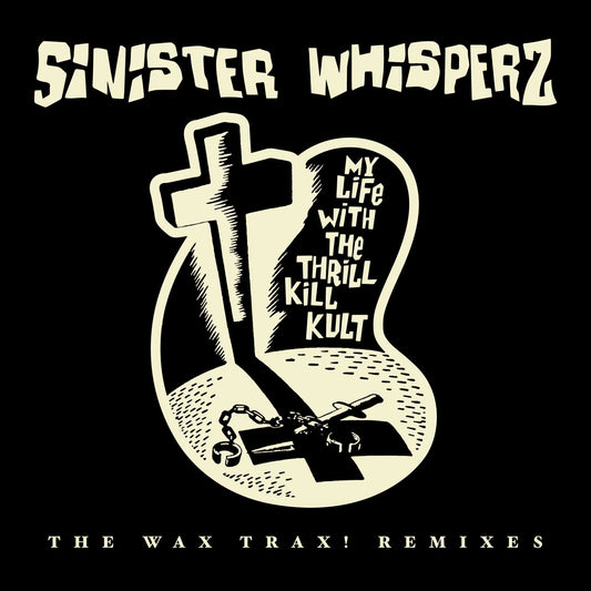 My Life With The Thrill Kill Kult- Sinister Whisperz - The Wax Trax! Remixes