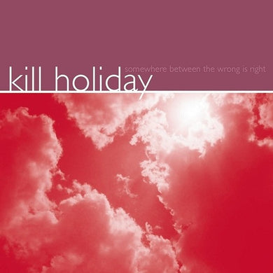 Kill Holiday- Somewhere Between the Wrong Is Right