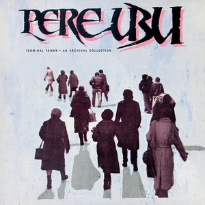 Pere Ubu- Terminal Tower: An Archival Collection