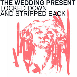 The Wedding Present- Locked Down And Stripped Back