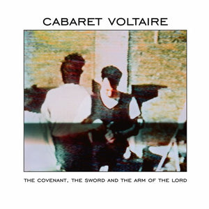 Cabaret Voltaire- The Covenant, The Sword And The Arm Of The Lord