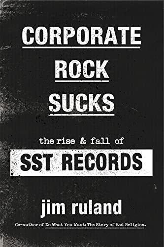 Jim Ruland- Corporate Rock Sucks: The Rise & Fall Of SST Records