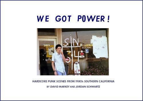 David Markey & Jordan Schwartz- We Got Power!: Hardcore Punk Scenes From 1980’s Southern California