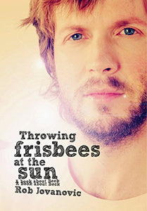 Rob Jovanovic- Throwing Frisbees At The Sun: A Book About Beck