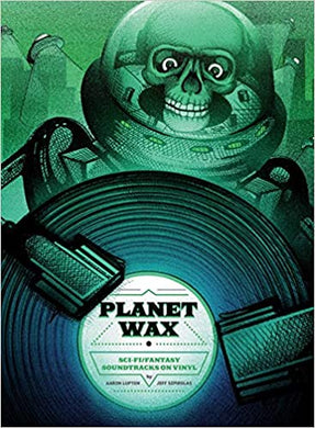 Aaron Lupton & Jeff Szpirglas - Planet Wax: Sci-Fi / Fantasy Soundtracks on Vinyl