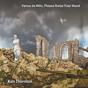 Ken Thornton- Venus De Milo, Please Raise Your Hand