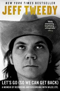 Jeff Tweedy- Let's Go (So We Can Get Back): A Memoir of Recording and Discording with Wilco, Etc.