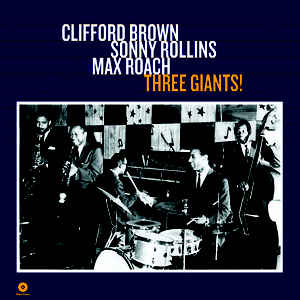 Clifford Brown, Sonny Rollins, & Max Roach- Three Giants!