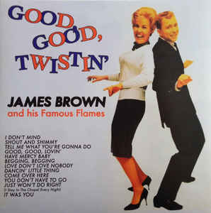 James Brown & His Famous Flames- Good, Good, Twistin'