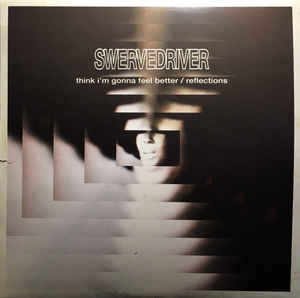 Swervedriver- Think I'm Gonna Feel Better / Reflections