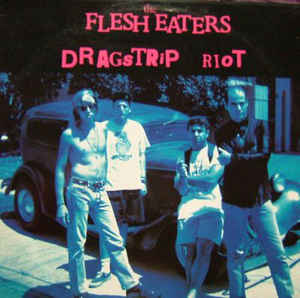 The Flesh Eaters- Dragstrip Riot