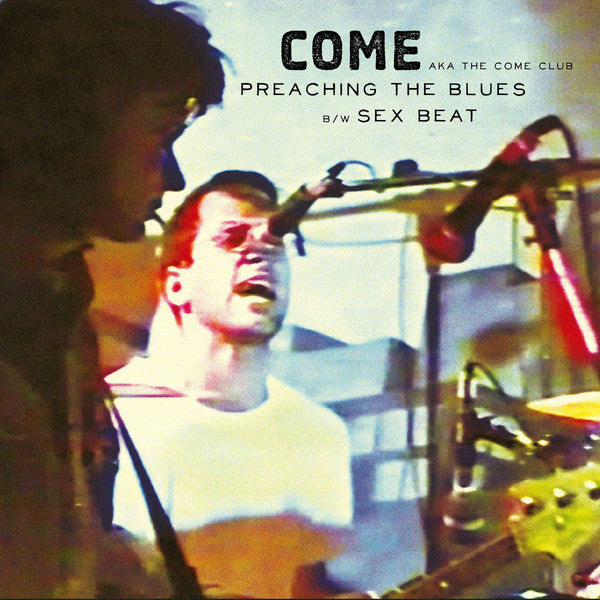 Come (AKA The Come Club)- Preaching The Blues / Sex Beat