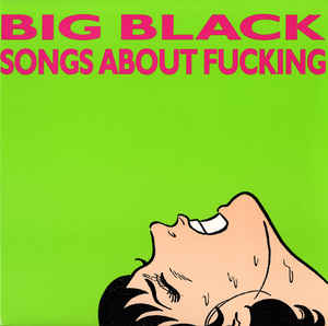 Big Black- Songs About Fucking