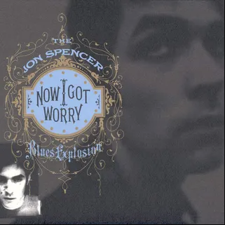 Jon Spencer Blues Explosion- Now I Got Worry