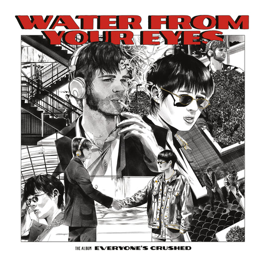 Water From Your Eyes- Everyone's Crushed